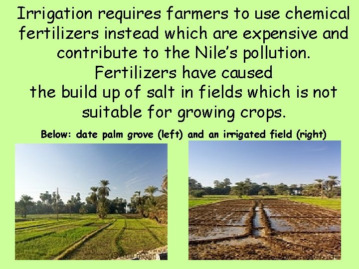 Irrigation requires farmers to use chemical fertilizers instead which are expensive and contribute to