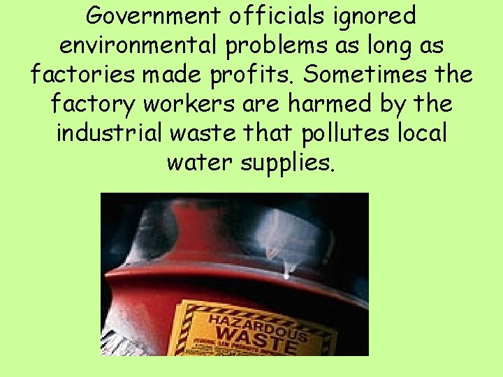 Government officials ignored environmental problems as long as factories made profits. Sometimes the factory