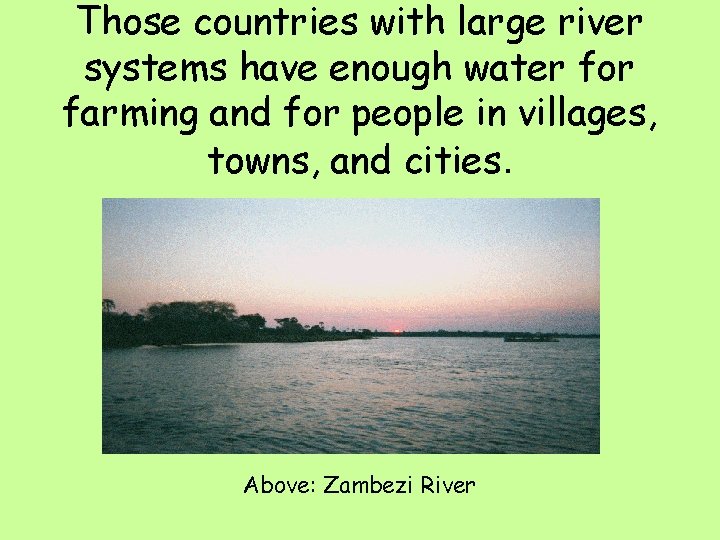 Those countries with large river systems have enough water for farming and for people
