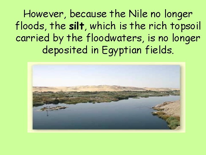 However, because the Nile no longer floods, the silt, which is the rich topsoil