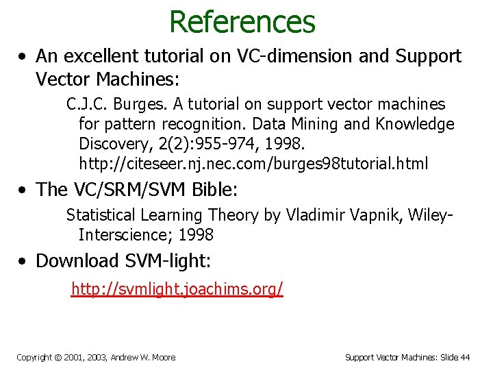 References • An excellent tutorial on VC-dimension and Support Vector Machines: C. J. C.