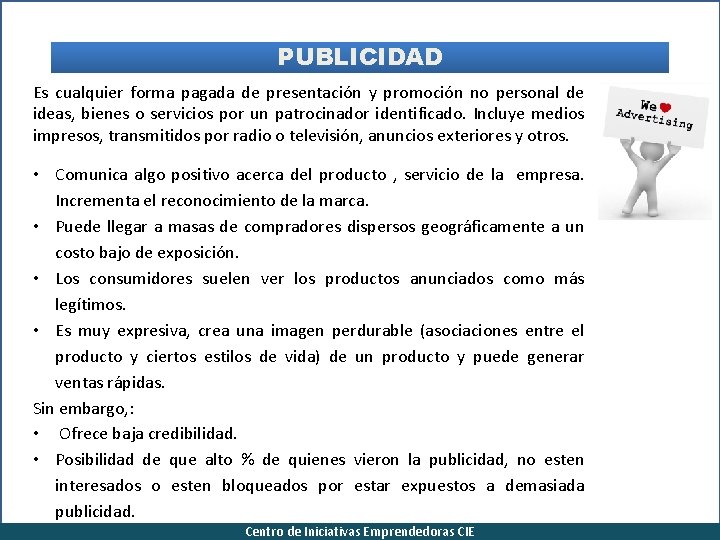 PUBLICIDAD Es cualquier forma pagada de presentación y promoción no personal de ideas, bienes