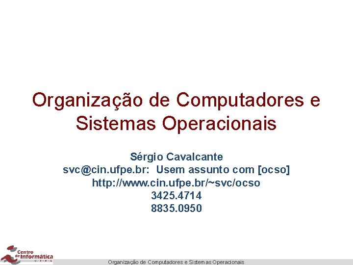 Organização de Computadores e Sistemas Operacionais Sérgio Cavalcante svc@cin. ufpe. br: Usem assunto com