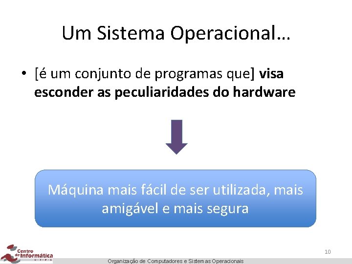 Um Sistema Operacional… • [é um conjunto de programas que] visa esconder as peculiaridades