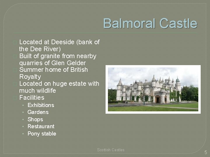 Balmoral Castle � � � Located at Deeside (bank of the Dee River) Built