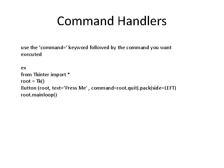 Command Handlers use the ‘command=‘ keyword followed by the command you want executed ex