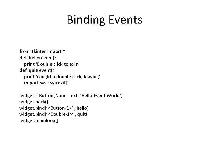 Binding Events from Tkinter import * def hello(event): print ‘Double click to exit’ def