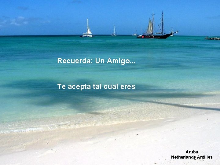Recuerda: Un Amigo. . . Te acepta tal cual eres Aruba Netherlands Antilles Recuerda: Un Amigo. . . Te acepta tal cual eres Aruba Netherlands Antilles