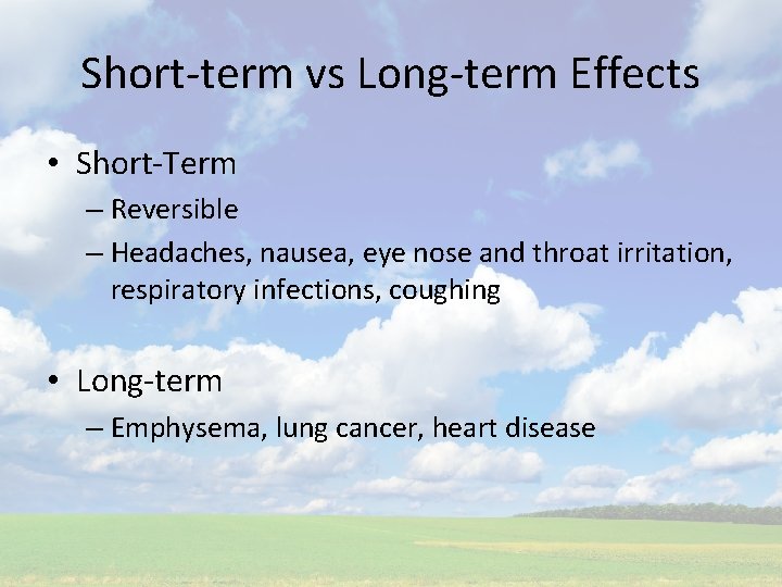 Short-term vs Long-term Effects • Short-Term – Reversible – Headaches, nausea, eye nose and