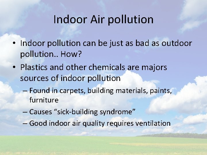 Indoor Air pollution • Indoor pollution can be just as bad as outdoor pollution.