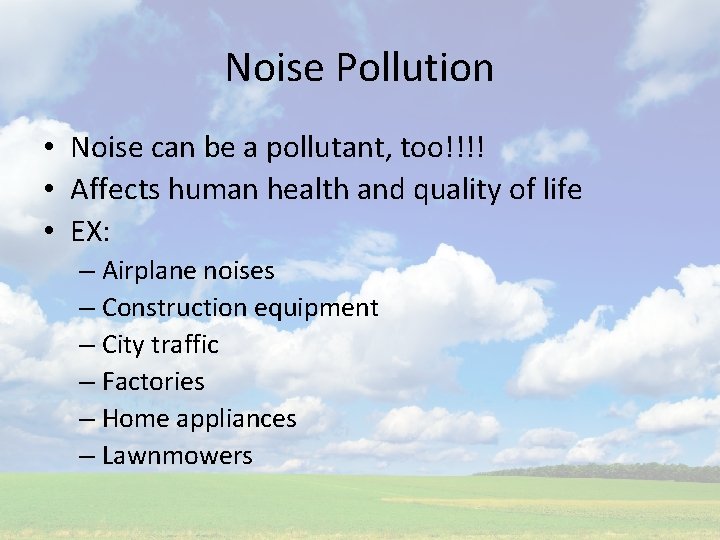 Noise Pollution • Noise can be a pollutant, too!!!! • Affects human health and