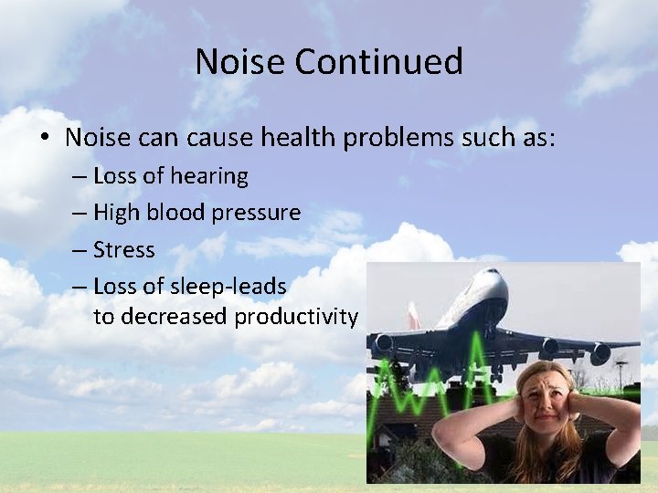 Noise Continued • Noise can cause health problems such as: – Loss of hearing