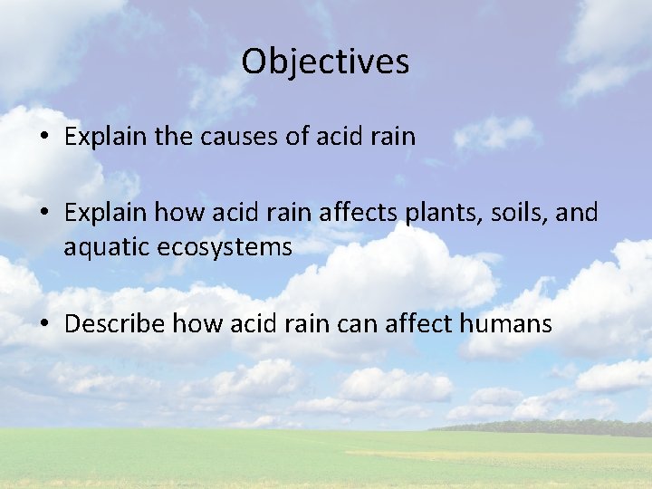 Objectives • Explain the causes of acid rain • Explain how acid rain affects