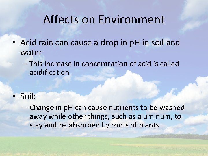 Affects on Environment • Acid rain cause a drop in p. H in soil