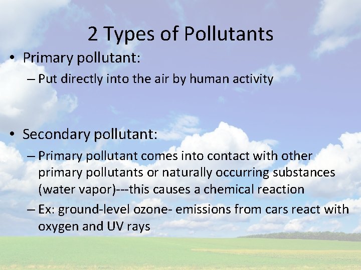 2 Types of Pollutants • Primary pollutant: – Put directly into the air by