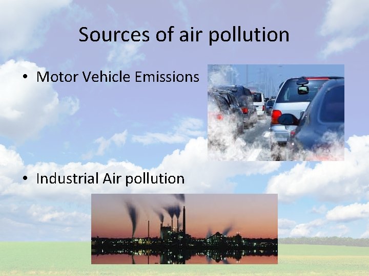 Sources of air pollution • Motor Vehicle Emissions • Industrial Air pollution 