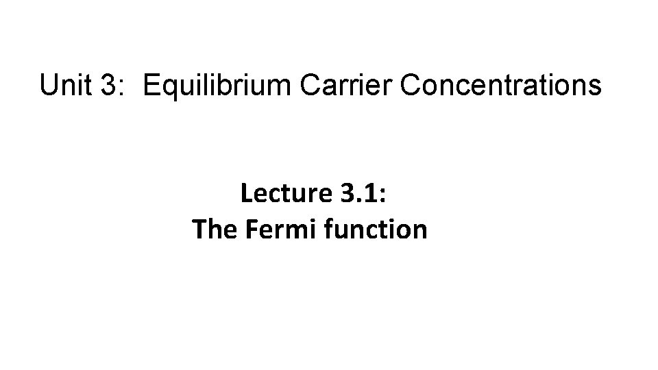 Unit 3: Equilibrium Carrier Concentrations Lecture 3. 1: The Fermi function 