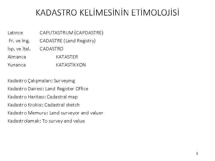 KADASTRO KELİMESİNİN ETİMOLOJİSİ Latince Fr. ve İng. İsp. ve İtal. Almanca Yunanca CAPUTASTRUM {CAPDASTRE}