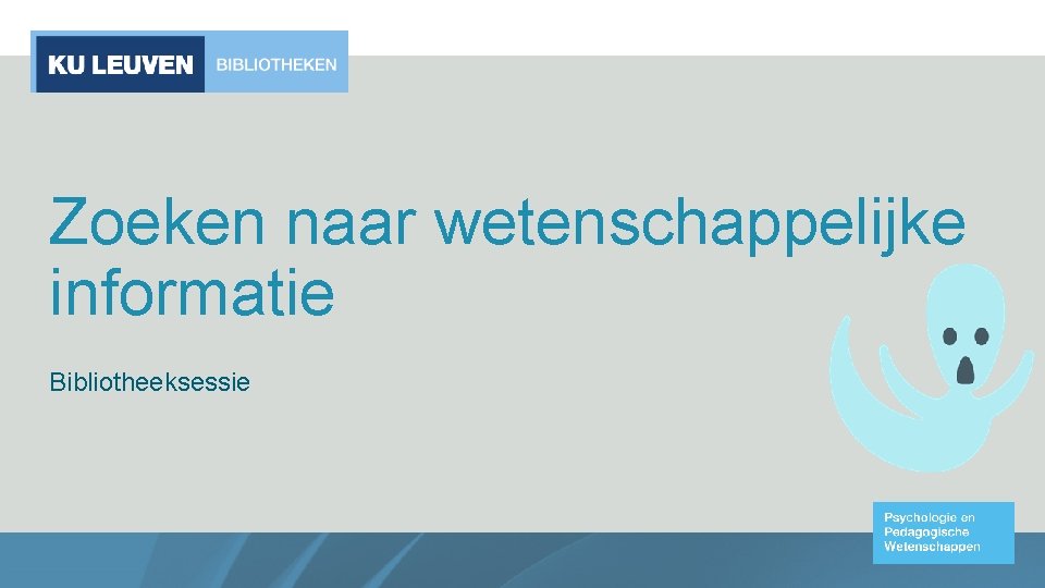 Zoeken naar wetenschappelijke informatie Bibliotheeksessie Psychologie en Pedagogische Wetenschappen 