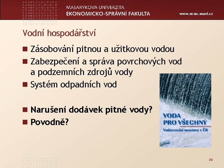 www. econ. muni. cz Vodní hospodářství n Zásobování pitnou a užitkovou vodou n Zabezpečení