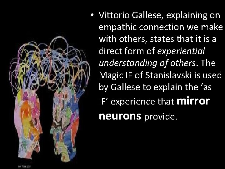  • Vittorio Gallese, explaining on empathic connection we make with others, states that