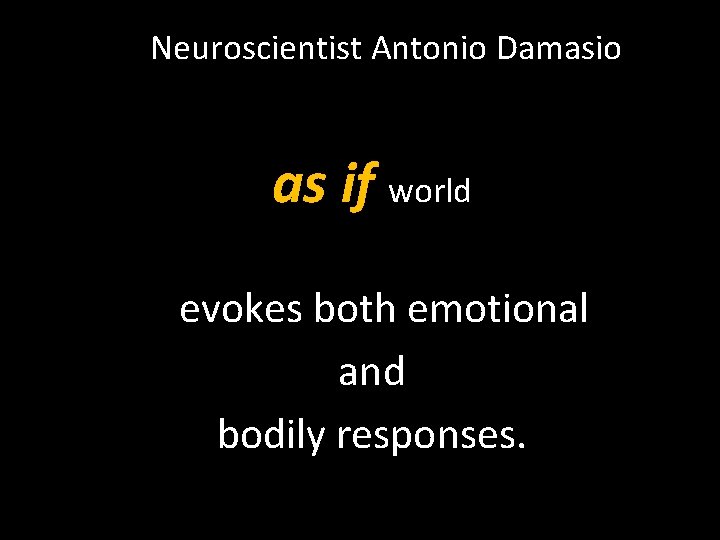 Neuroscientist Antonio Damasio as if world evokes both emotional and bodily responses. 