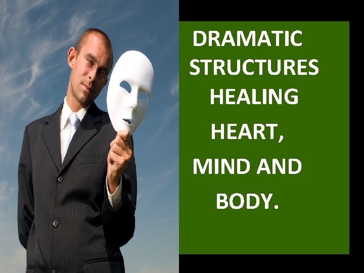 DRAMATIC STRUCTURES HEALING HEART, MIND AND BODY. 