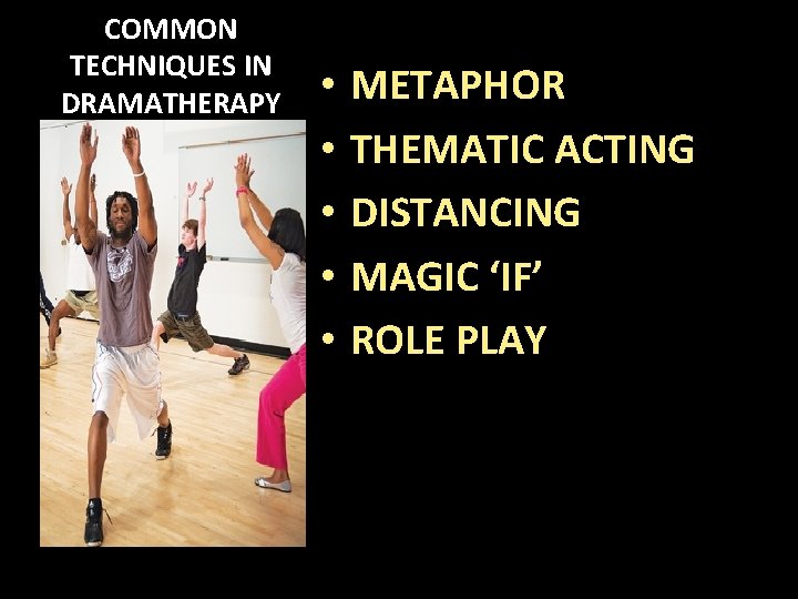 COMMON TECHNIQUES IN DRAMATHERAPY • • • METAPHOR THEMATIC ACTING DISTANCING MAGIC ‘IF’ ROLE