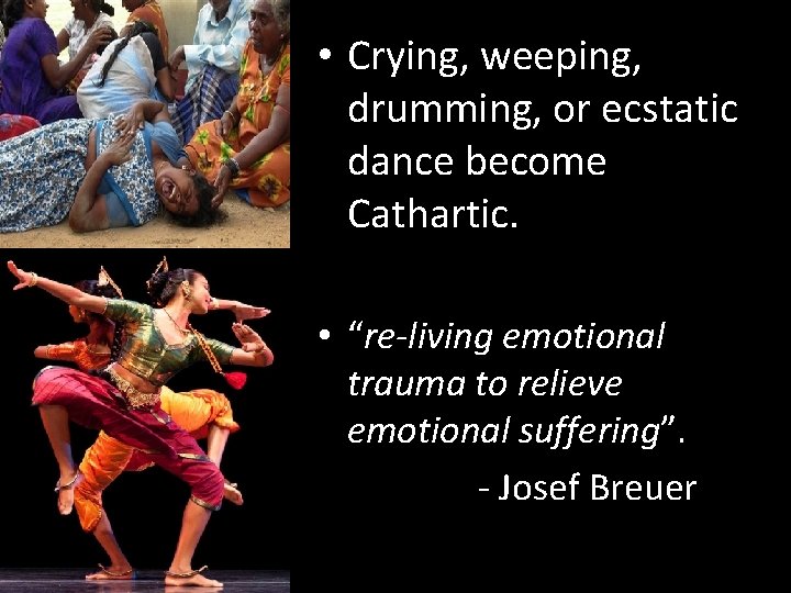  • Crying, weeping, drumming, or ecstatic dance become Cathartic. • “re-living emotional trauma