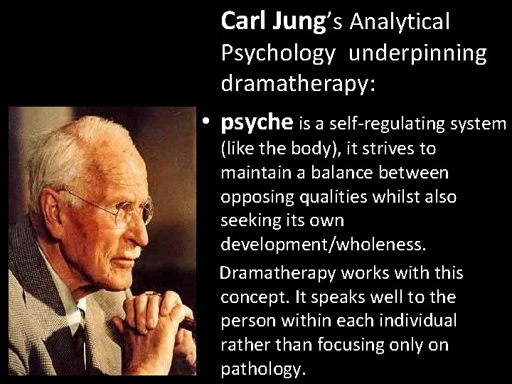 Carl Jung’s Analytical Psychology underpinning dramatherapy: • psyche is a self-regulating system (like the