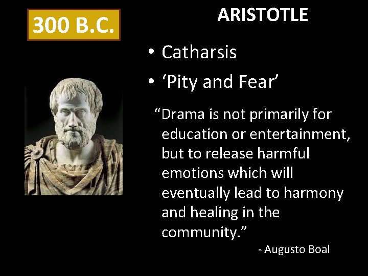 300 B. C. ARISTOTLE • Catharsis • ‘Pity and Fear’ “Drama is not primarily