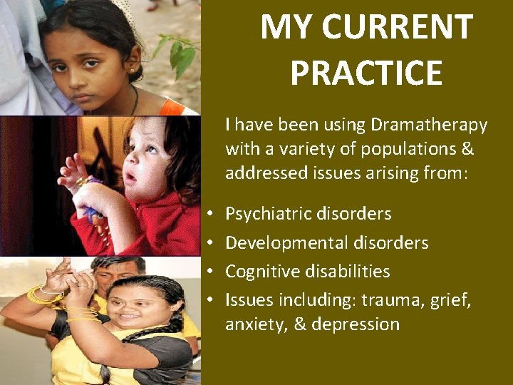 MY CURRENT PRACTICE I have been using Dramatherapy with a variety of populations &