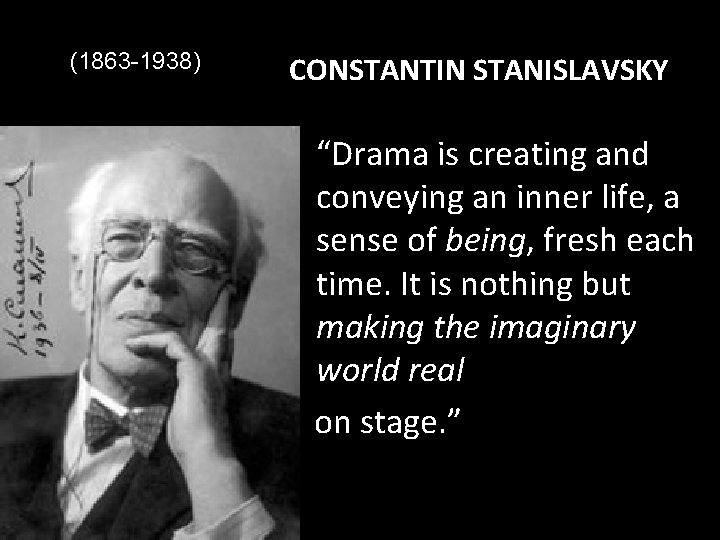 (1863 -1938) CONSTANTIN STANISLAVSKY “Drama is creating and conveying an inner life, a sense