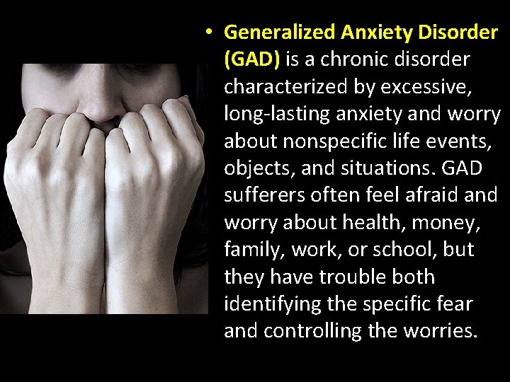  • Generalized Anxiety Disorder (GAD) is a chronic disorder characterized by excessive, long-lasting