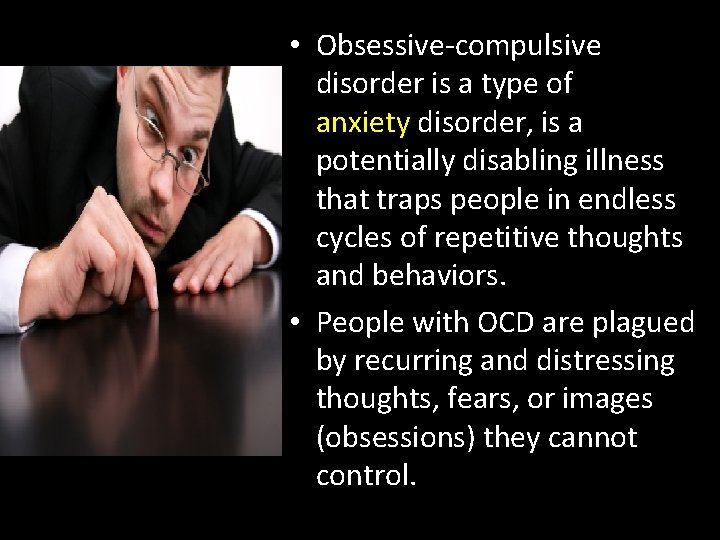  • Obsessive-compulsive disorder is a type of anxiety disorder, is a potentially disabling