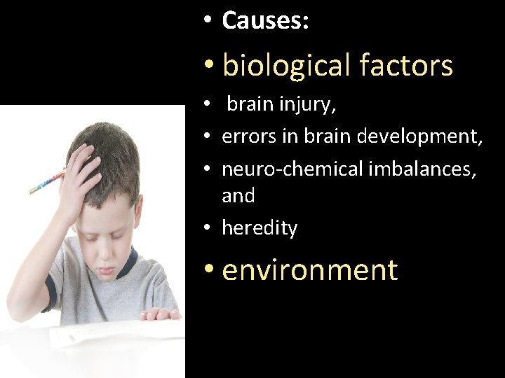  • Causes: • biological factors • brain injury, • errors in brain development,