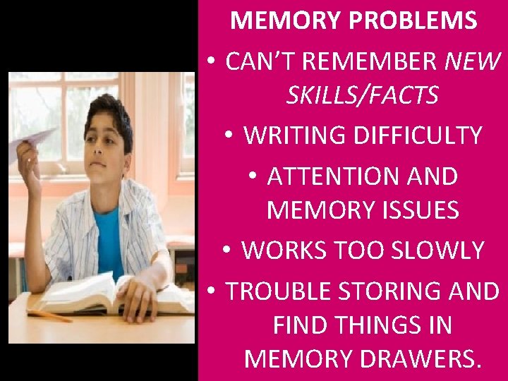 MEMORY PROBLEMS • CAN’T REMEMBER NEW SKILLS/FACTS • WRITING DIFFICULTY • ATTENTION AND MEMORY
