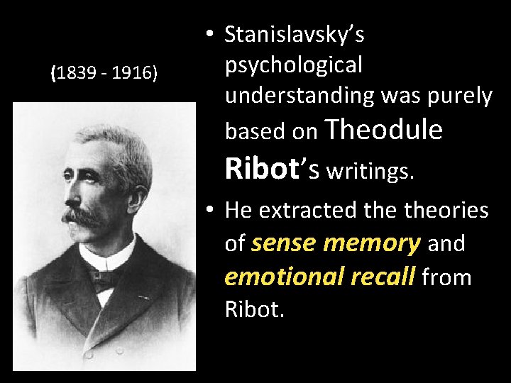 (1839 - 1916) • Stanislavsky’s psychological understanding was purely based on Theodule Ribot’s writings.