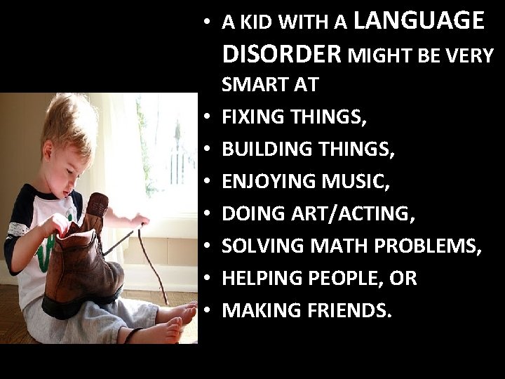  • A KID WITH A LANGUAGE DISORDER MIGHT BE VERY SMART AT •