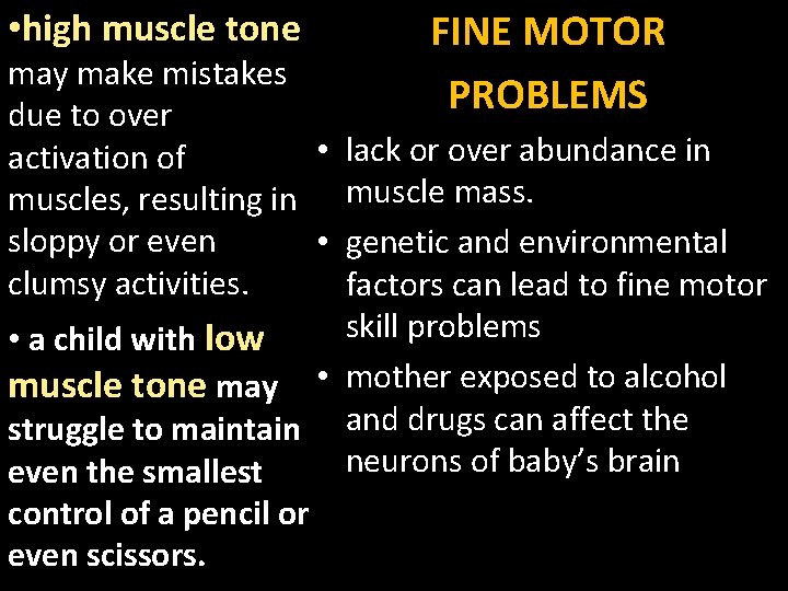  • high muscle tone FINE MOTOR PROBLEMS may make mistakes due to over