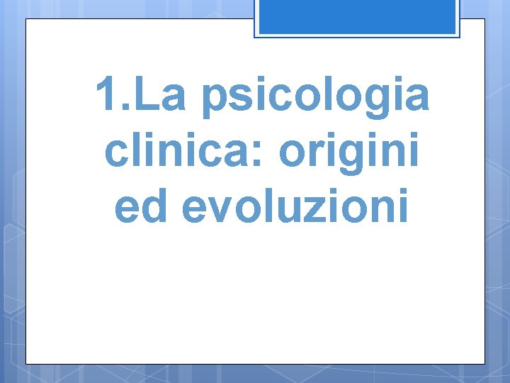 1. La psicologia clinica: origini ed evoluzioni 