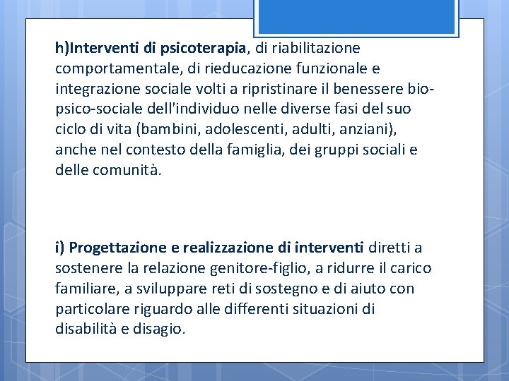 h)Interventi di psicoterapia, di riabilitazione comportamentale, di rieducazione funzionale e integrazione sociale volti a