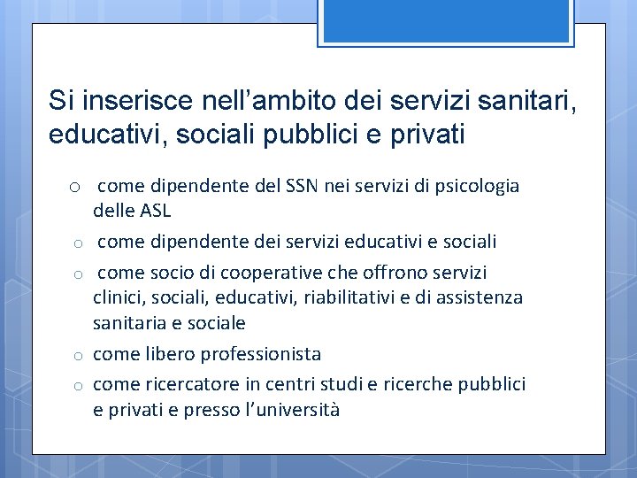 Si inserisce nell’ambito dei servizi sanitari, educativi, sociali pubblici e privati o come dipendente