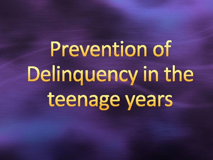 Prevention of Delinquency in the teenage years 