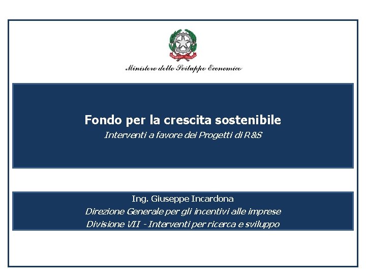 Fondo per la crescita sostenibile Interventi a favore dei Progetti di R&S Ing. Giuseppe