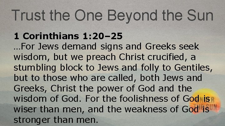 Trust the One Beyond the Sun 1 Corinthians 1: 20– 25 …For Jews demand