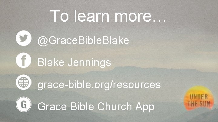 To learn more… @Grace. Bible. Blake Jennings grace-bible. org/resources Grace Bible Church App 