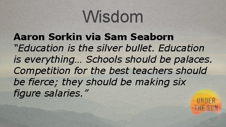 Wisdom Aaron Sorkin via Sam Seaborn “Education is the silver bullet. Education is everything…