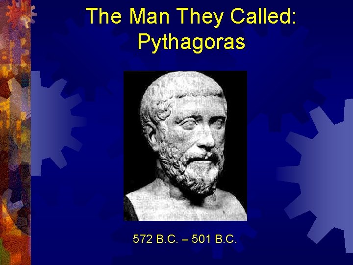 The Man They Called: Pythagoras 572 B. C. – 501 B. C. 
