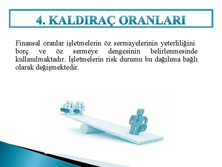 Finansal oranlar işletmelerin öz sermayelerinin yeterliliğini borç ve öz sermeye dengesinin belirlenmesinde kullanılmaktadır. İşletmelerin